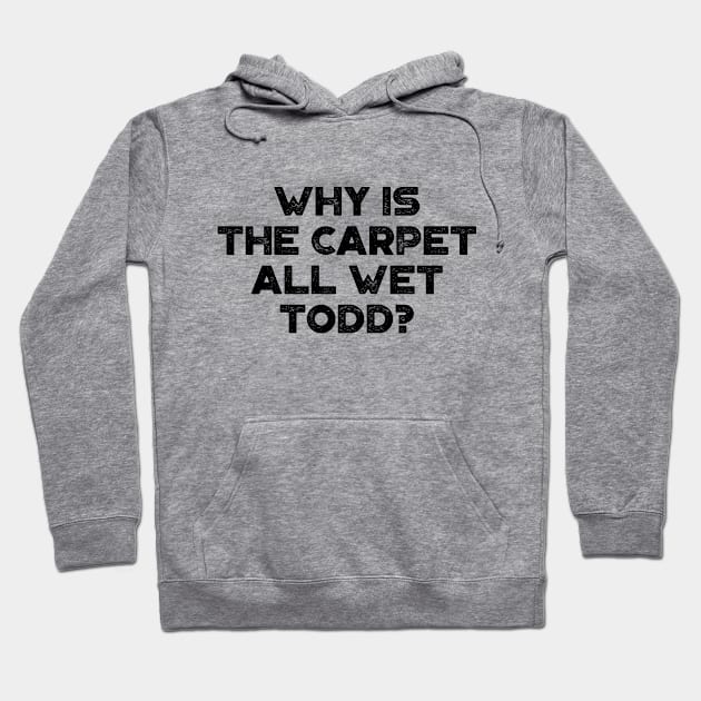 Why Is The Carpet All Wet Todd Funny Christmas Vintage Retro Hoodie by truffela